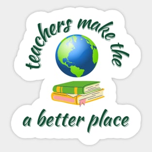 Teachers make the world a better place Sticker